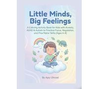 Little Minds, Big Feelings A Calming Activity Book for Kids with Anxiety, ADHD & Autism to Practice Focus, Regulation, and Fine Motor Skills (Ages 4-8)
