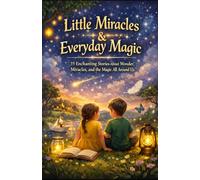 Little Miracles & Everyday Magic: 35 Enchanting Stories About Wonder, Miracles, and the Magic All Around Us