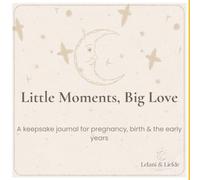 Little Moments, Big Love: A Keepsake Journal for Pregnancy, Birth & the Early Years