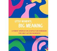 Little Moments, Big Meaning: A Parent Observation & Reflection Workbook for Early Autism Awareness