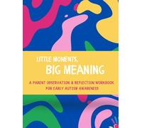 Little Moments, Big Meaning: A Parent Observation & Reflection Workbook for Early Autism Awareness