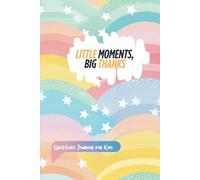 Little Moments, Big Thanks: A Gratitude Journal for Kids to Practice Positivity and Mindful Living
