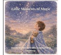 Little Moments of Magic: Gentle Stories for Calm, Comfort and Bedtime