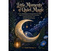 Little Moments of Quiet Magic: A Cozy Mindfulness Coloring Book for Kids Ages 8-12 with Screen-Free Activities, Calming Prompts, and Dreamy Nature Scenes