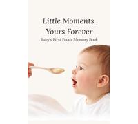 Little Moments. Yours Forever: Baby's First Foods Memory Book (Memories Live Here)