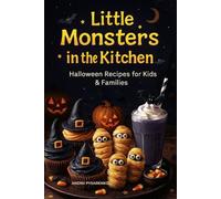 Little Monsters in the Kitchen: Halloween Recipes for Kids & Families. 50 Spooky & Delicious Recipes with Professional Chef-Style Instructions and Family-Friendly Tips. (Halloween Cookbooks)