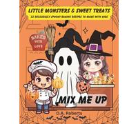 Little Monsters & Sweet Treats: 32 Deliciously Spooky Baking Recipes to Make with Kids (Mix Me Up! For Kids)