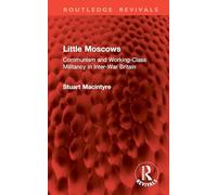 Little Moscows: Communism and Working-Class Militancy in Inter-War Britain (Routledge Revivals)