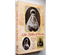 Little Mother of Russia: A Biography of Empress Marie Feodorovna