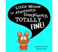 Little Mouse is Absolutely, Completely, Totally Fine! (Paperback) - Sharon Hopwood Book