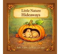 Little Nature Hideaways Coloring Book: Soft, Cozy Coloring Pages of Tiny Creatures in Peaceful Places (Peace of Mind Coloring Books)