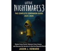 Little Nightmares 3: The Complete Companion Guide 2025-2026: Master Every Puzzle, Outsmart Every Enemy, and Discover the Secrets of a Dark but Beautiful World