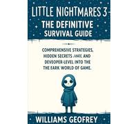 Little Nightmares 3 - The Definitive Survival Guide: Comprehensive Strategies, Hidden Secrets, and Developer-Level Insights into the Dark World of the Game