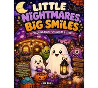 Little Nightmares, Big Smiles Coloring Book for Adults and Teens: Cute And Adorable Ghosts, Playful Monsters, Cozy Cottages, Whimsical Halloween Scenes For Relaxation and Stress Relief