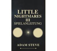 LITTLE NIGHTMARES III SPIELANLEITUNG: Eine komplette Strategie-Komplettlösung, um jedes Hindernis und jeden Feind zu überwinden