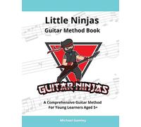 Little Ninjas Guitar Method Book: A Comprehensive Guide For Young Learners Aged 5+ (Guitar Ninjas)