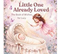 Little One Already Loved: Book of Wishes for Lucy | Baby Shower Gift Book Ideas | Birthday Wishes Book | New Baby Book | Affirmation Books For Baby (Book of Wishes Personalized Series)