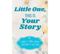 Little One, This is Your Story: A Parent's Guided Journal From Birth to Age Three