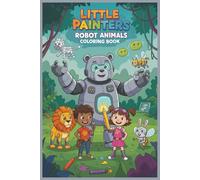 Little Painters: Robot Animals Coloring Book: Buzz, Beep, and Color - A Robot Animal Adventure for Ages 3-6!