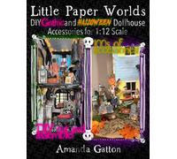 Little Paper Worlds: DIY Gothic and Halloween Dollhouse Accessories for 1:12 Scale, You Cut and Assemble: Fun and fantastic dollhouse accessories for you to make yourself (MORE Little Paper Worlds)