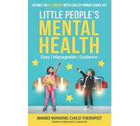 Little People's Mental Health: Easy, Manageable, Guidance: Suitable for ALL parents with a child of primary school age