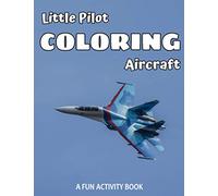 Little Pilot Coloring Aircraft: A Fun Activity Book for Kid with 40+ Helicopters, Jets, Aircrafts, Fighters, Bombers (another cover)