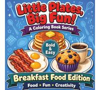 Little Plates, Big Fun! A Coloring Book Series - Breakfast Food Edition: 50 Big, Bold and Easy Designs For Relaxation, Creativity, and Stress Relief For All Ages - Kids, Teens, and Adults
