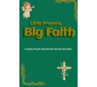 Little Prayers, Big Faith: A daily Prayer and Gratitude Journal for Kids