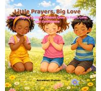 Little Prayers, Big Love: Simple Prayers for Children About Love, Faith, and Kindness