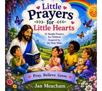 Little Prayers for Little Hearts: 31 Simple Prayers for Children Inspired by the Holy Bible