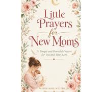 Little Prayers for New Moms: 70 Simple and Powerful Prayers for You and Your Baby (Little Prayers Collection)
