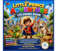 Little Prince Adventure Coloring Book: Brave little princes, dragons, royal horses, castles, treasure maps, and magic (Khadija Kombo Creative Coloring Book Series)