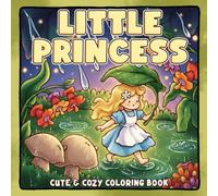 Little Princess Coloring Book: Adorable Mini World Coloring Pages with Cute Animals, Tiny Garden, Heartfelt Moments for Teen & Adults to Relax & Enjoy