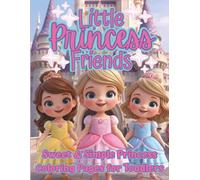 Little Princess Friends: Little Princess Friends: A Toddler’s First Princess Coloring Book with Simple & Sweet Castles, Crowns, Dresses & Carriages - ... Easy Pages for Ages 2-5 (The Littles Series)