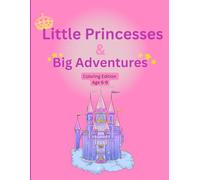 Little Princesses, Big Adventures: A Magical Coloring Book for Kids Ages 6-9 Featuring Brave, Kind, and Creative Princesses