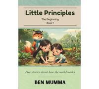 Little Principles Book 1: The Beginning: Five stories about how the world works