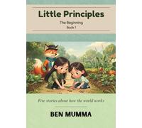 Little Principles: The Beginning: Five stories about how the world works