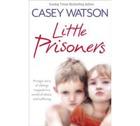 Little Prisoners : A Tragic Story of Siblings Trapped in a World of Abuse and Suffering