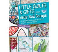 Little Quilts & Gifts from Jelly Roll Scraps: 30 Gorgeous Projects for Using Up Your Left-Over Fabric