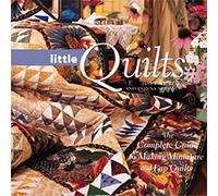 Little Quilts: The Complete Guide to Making Miniature and Lap Quilts