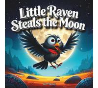 Little Raven Steals the Moon: Book 1 - The Origin Mischief Maker (A Rhyming Picture Book Adventure) (Little Raven's Mischief Series)