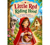 Little Red Riding Hood: A Timeless Story About Courage, Wisdom, and Staying Safe
