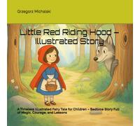 Little Red Riding Hood - Illustrated Story: A Timeless Illustrated Fairy Tale for Children - Bedtime Story Full of Magic, Courage, and Lessons (Bedtime Tales Collection)