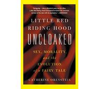 Little Red Riding Hood Uncloaked: Sex, Morality, And The Evolution Of A Fairy Tale