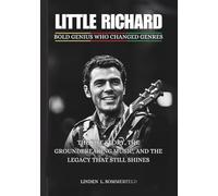 LITTLE RICHARD: Bold Genius Who Changed Genres: The Life Story, the Groundbreaking Music, and the Legacy That Still Shines (BIOGRAPHIES OF AMERICA’S MUSIC OUTSIDERS WHO REINVENTED ROCK & ROLL)