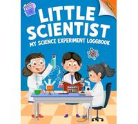 Little Scientist My Science Experiment Logbook.: Explore, Observe, and Discover the World Around You!