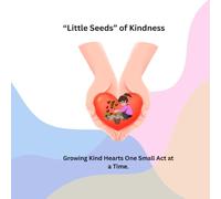 "Little Seeds" Of Kindness: Growing Kind Hearts One Small Act at a Time.