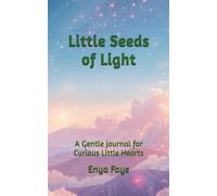 Little Seeds of Light: A Gentle Journal for Curious Little Hearts (“Seeds of Light” - A Gentle Series by Enya Faye)