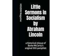 Little Sermons in Socialism by Abraham Lincoln: a historical reissue of Burke McCarty’s original 1910 pamphlet