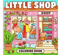 Little Shop Coloring Book: Cute Market Scenes Coloring pages featuring Cozy Cafes and Kawaii Storefronts with Adorable Animal Characters for Everyone seeking Peace